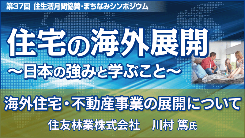 住友林業株式会社 川村篤氏 「海外住宅・不動産事業の展開について」