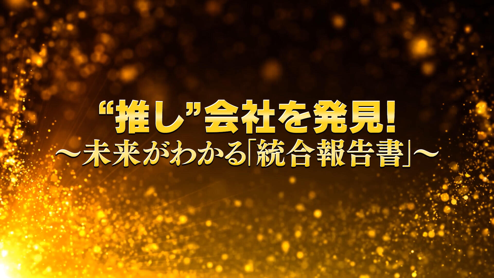 "推し"会社を発見！～未来がわかる「統合報告書」～